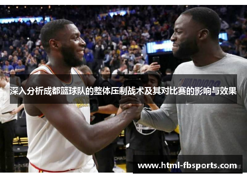 深入分析成都篮球队的整体压制战术及其对比赛的影响与效果