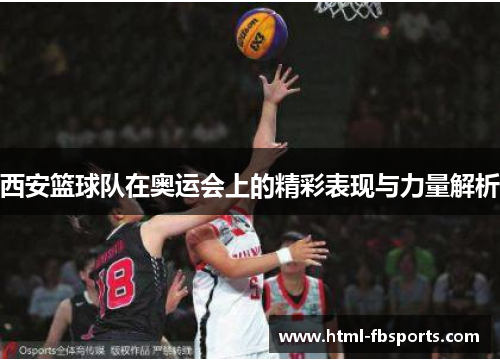西安篮球队在奥运会上的精彩表现与力量解析