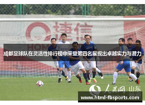 成都足球队在灵活性排行榜中荣登第四名展现出卓越实力与潜力