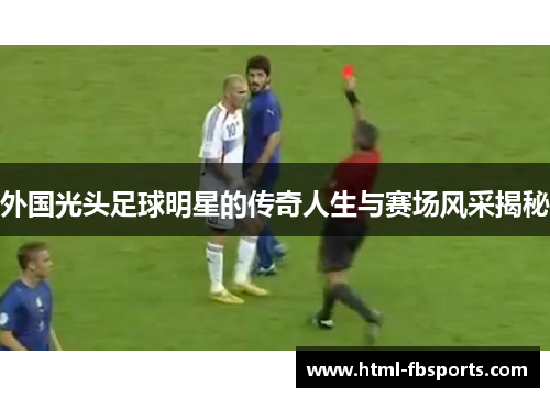 外国光头足球明星的传奇人生与赛场风采揭秘