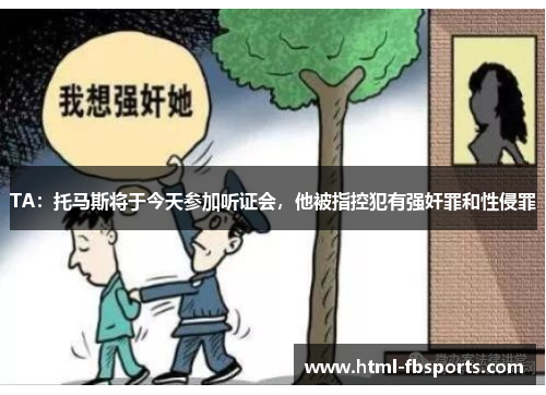 TA：托马斯将于今天参加听证会，他被指控犯有强奸罪和性侵罪